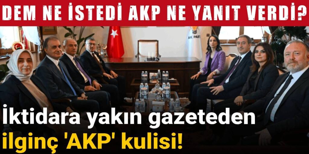 İktidara yakın gazeteden ilginç ‘AKP’ kulisi! DEM Parti ne istedi AKP ne yanıt verdi?