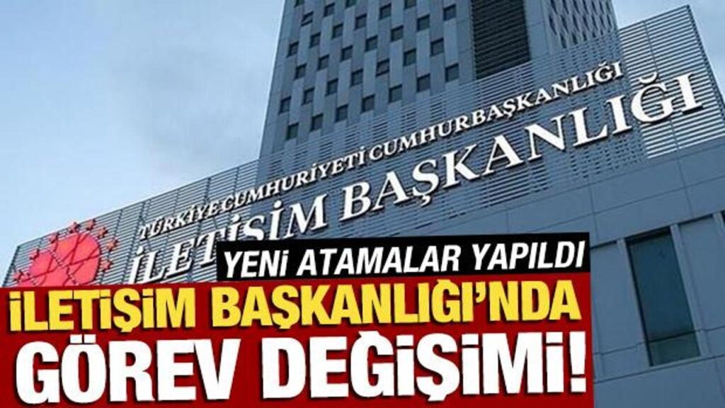 İletişim Başkanlığı’nda görev değişimi! Yeni atamalar belli oldu