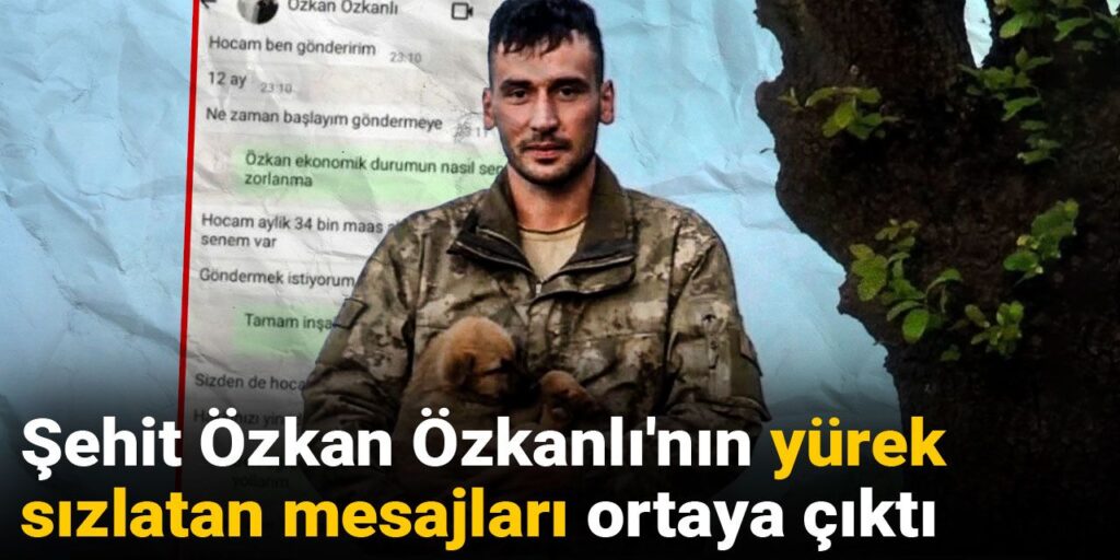 Şehit Özkan Özkanlı’nın yürek sızlatan mesajları ortaya çıktı