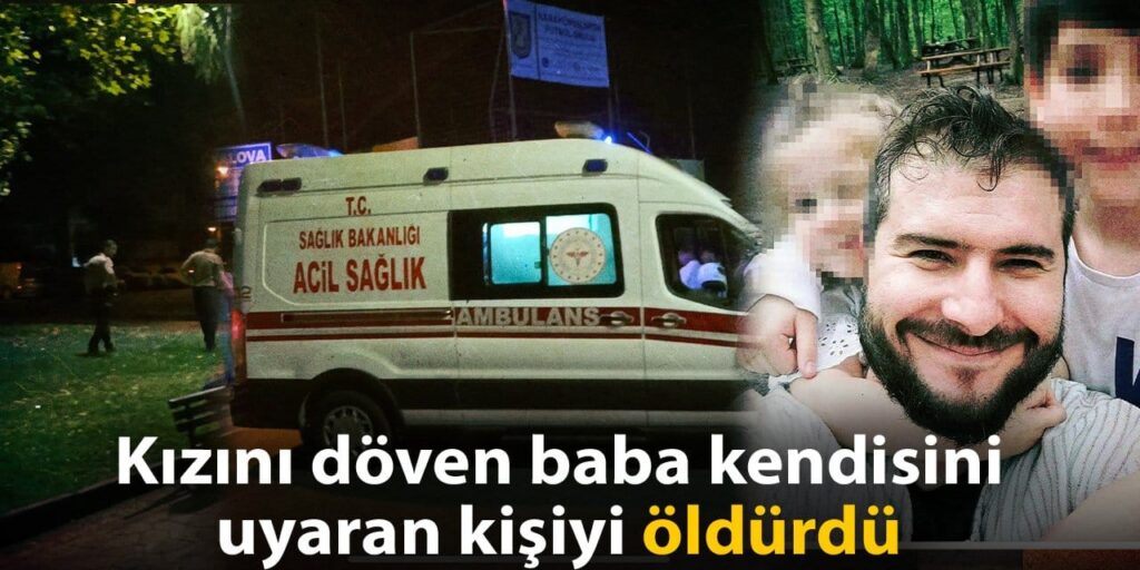Sokakta kızını döven baba kendisini uyaran kişiyi öldürdü