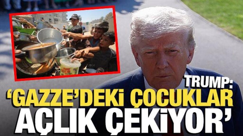 Trump: Gazze’deki çocuklar açlık çekiyor