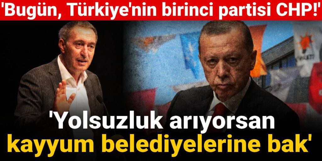‘Yolsuzluk arıyorsan kayyum belediyelerine bak’: ‘Bugün, Türkiye’nin birinci partisi CHP!