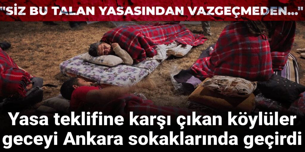 Zeytinlikleri madene açacak yasa teklifine karşı köylüler geceyi Ankara sokaklarında geçirdi!