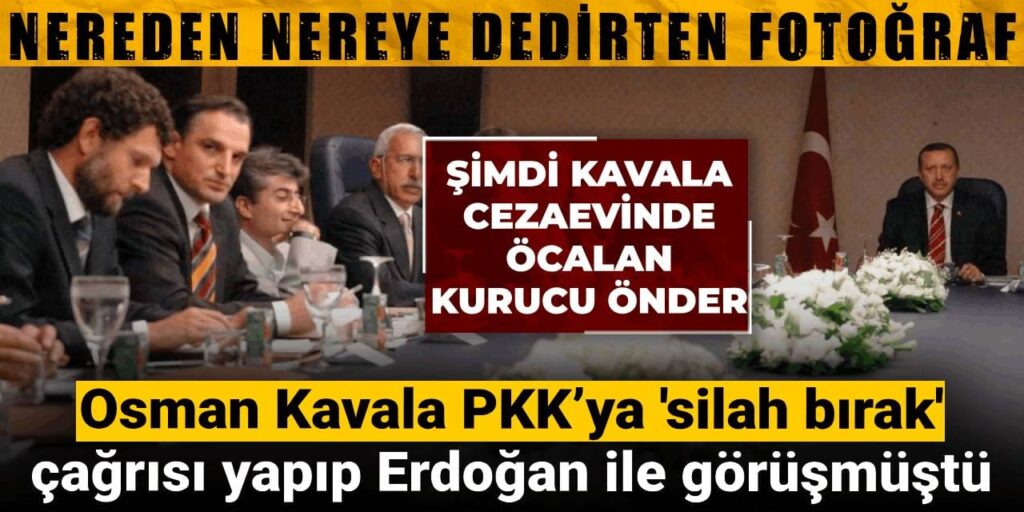 20 yıl önce PKK’ya silah bırakma çağrısı yapan Osman Kavala Erdoğan’la görüşmüş
