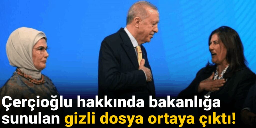 AKP’ye katılan Çerçioğlu hakkında bakanlığa sunulan gizli dosya ortaya çıktı