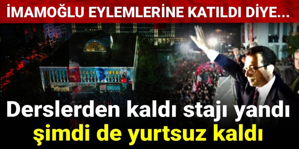 Derslerden kaldı stajı yandı şimdi de yurtsuz kaldı: İmamoğlu eylemlerine katıldı diye…
