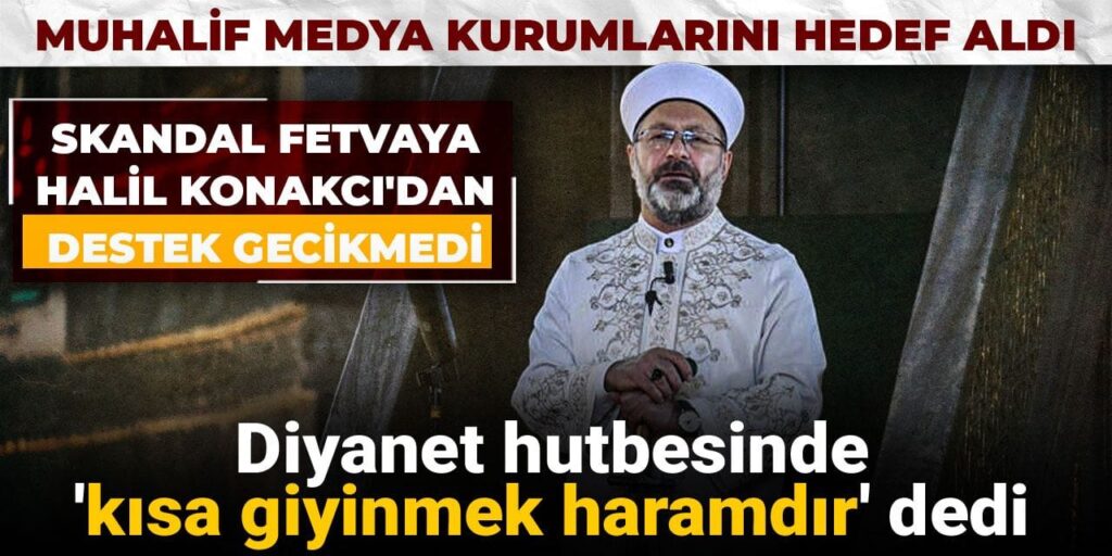 Diyanet hutbesinde ‘kısa giyinmek haramdır’ dedi: Skandal fetvaya Halil Konakcı’dan destek gecikmedi