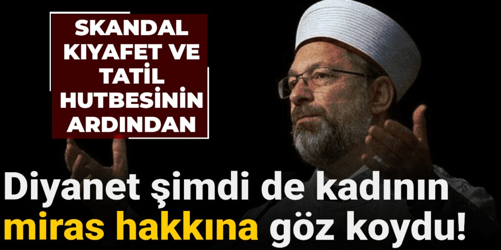 Diyanet kadının miras hakkına da göz koydu! Skandal kıyafet ve tatil hutbesinin ardından şimdi de bu