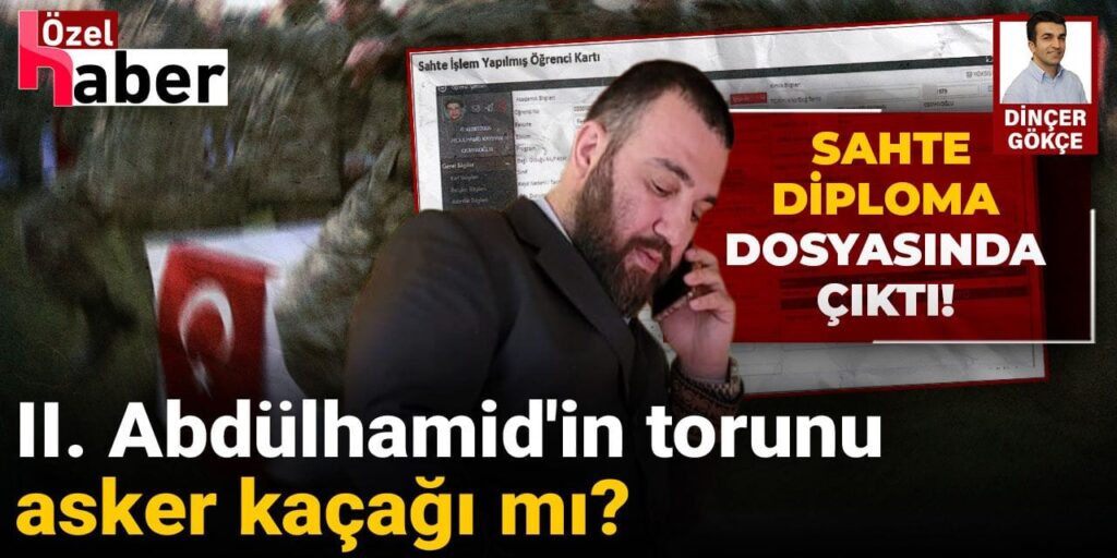 II. Abdülhamid’in torunu Osmanoğlu asker kaçağı mı?