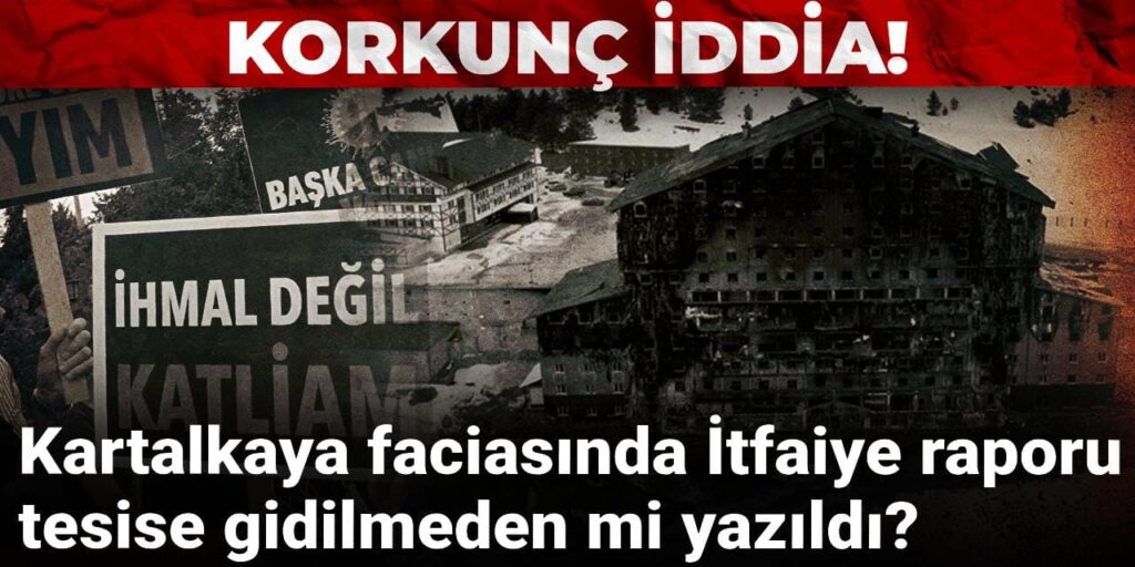 Kartalkaya faciasında korkunç iddia: İtfaiye raporu tesise gidilmeden mi yazıldı?