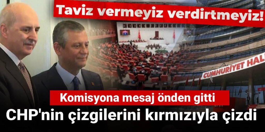 Komisyona mesaj önden gitti: Taviz vermeyiz verdirtmeyiz! CHP’nin çizgilerini kırmızıyla çizdi