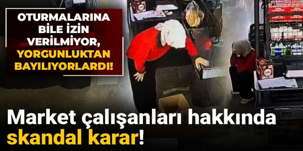 Market çalışanları hakkında skandal karar! Oturmalarına bile izin verilmiyor, yorgunluktan bayılıyorlardı!
