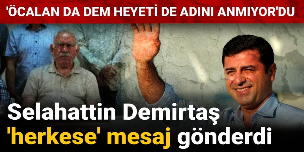 ‘Öcalan da DEM heyeti de adını anmıyor’du: Selahattin Demirtaş ‘herkese’ mesaj gönderdi