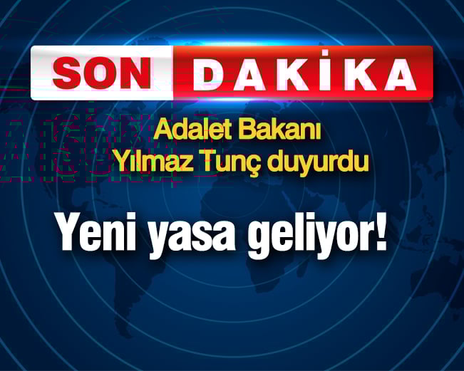 Yeni yasa geliyor! Adalet Bakanı Yılmaz Tunç duyurdu