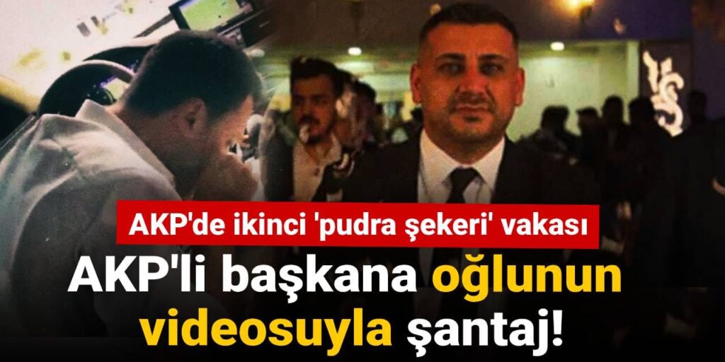 AKP’de ikinci ‘pudra şekeri’ vakası: AKP’li başkana oğlunun  videosuyla şantaj!