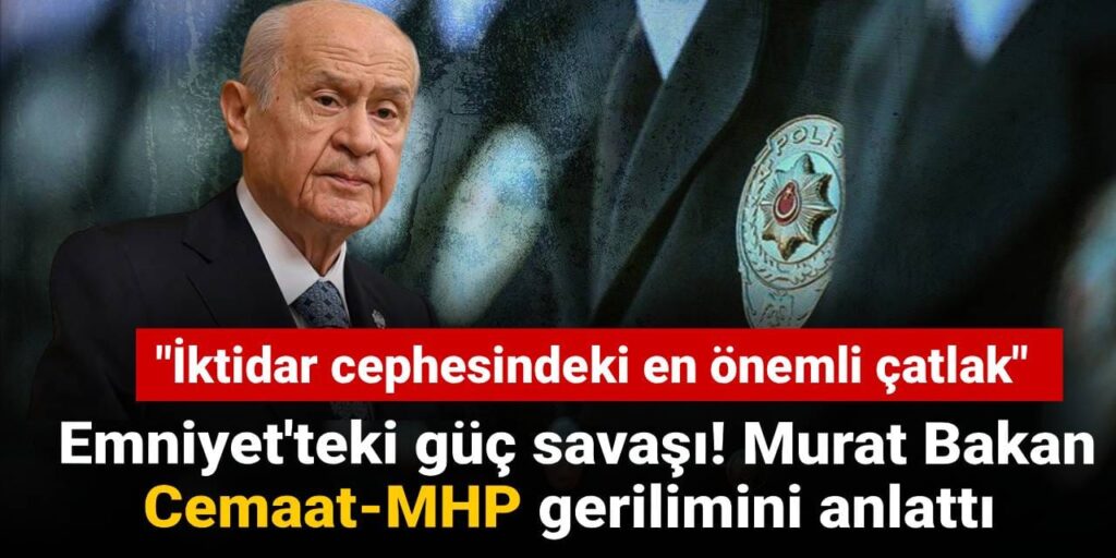 Emniyet’teki güç savaşı! Murat Bakan  Cemaat-MHP gerilimini anlattı