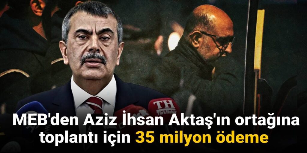MEB’den Aziz İhsan Aktaş’ın ortağına toplantı için 35 milyon ödeme iddiası