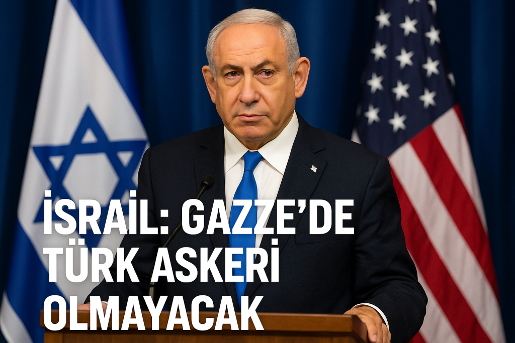 İsrail: Gazze’de Türk Askeri Olmayacak!
