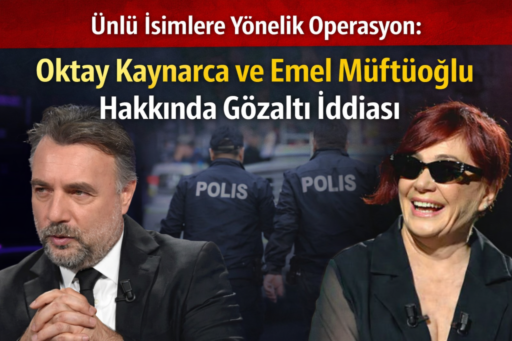 Ünlü İsimlere Yönelik Operasyon: Oktay Kaynarca ve Emel Müftüoğlu Hakkında Gözaltı İddiası