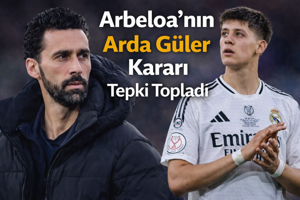 Arbeloa’nın Arda Güler Kararı Tepki Topladı