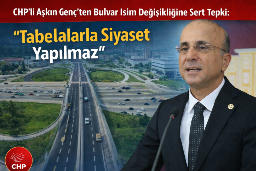 CHP’li Aşkın Genç’ten Bulvar İsim Değişikliğine Sert Tepki: “Tabelalarla Siyaset Yapılmaz”