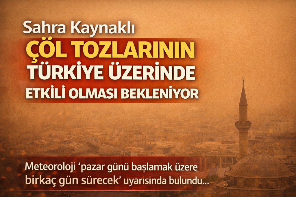 Sahra Kaynaklı Çöl Tozlarının Türkiye Üzerinde Etkili Olması Bekleniyor