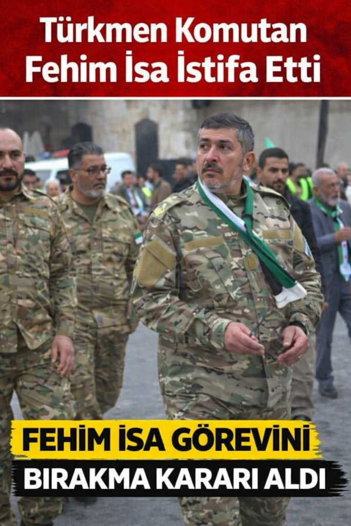 Suriye’de Dil Kararı Krizi: Türkmen Komutan Fehim İsa İstifa Etti