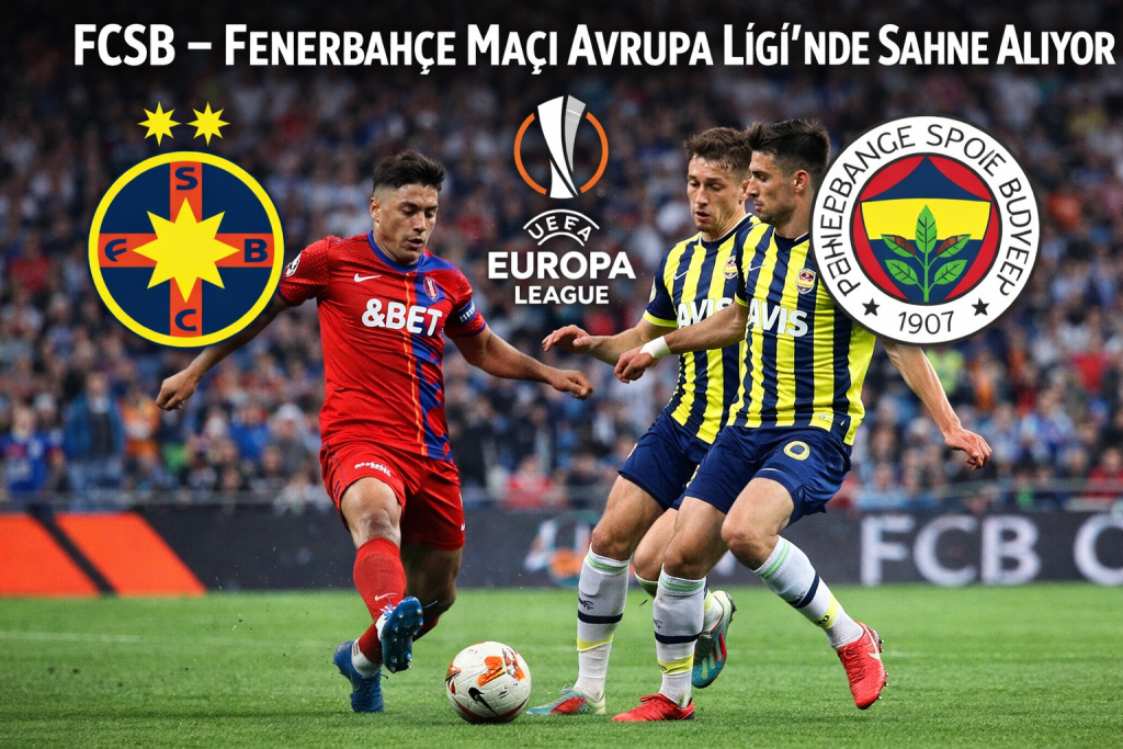 FCSB – Fenerbahçe Maçı Avrupa Ligi’nde Sahne Alıyor
