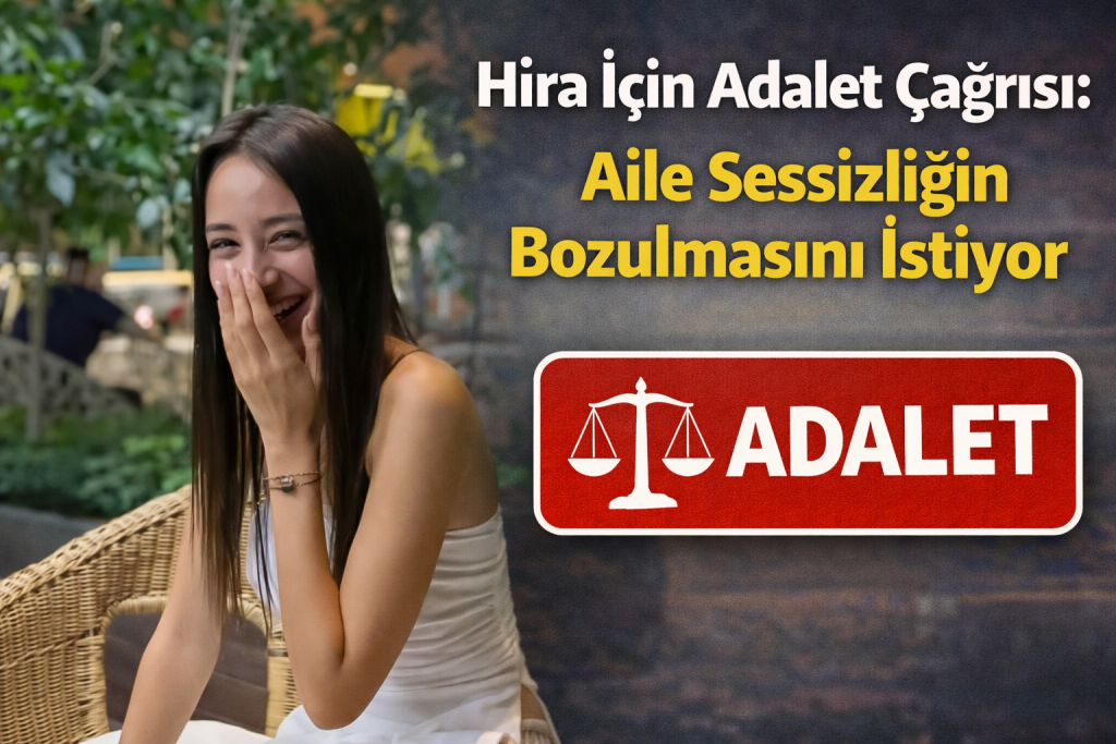 Hira İçin Adalet Çağrısı: Aile Sessizliğin Bozulmasını İstiyor