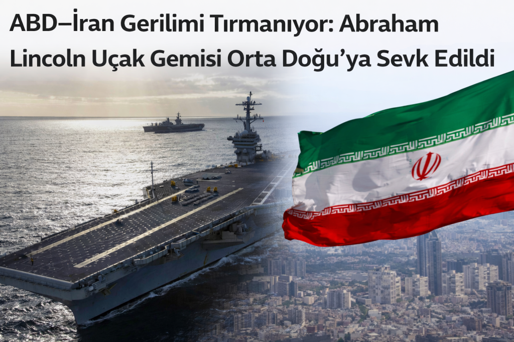 ABD–İran Gerilimi Tırmanıyor: Abraham Lincoln Uçak Gemisi Orta Doğu’ya Sevk Edildi