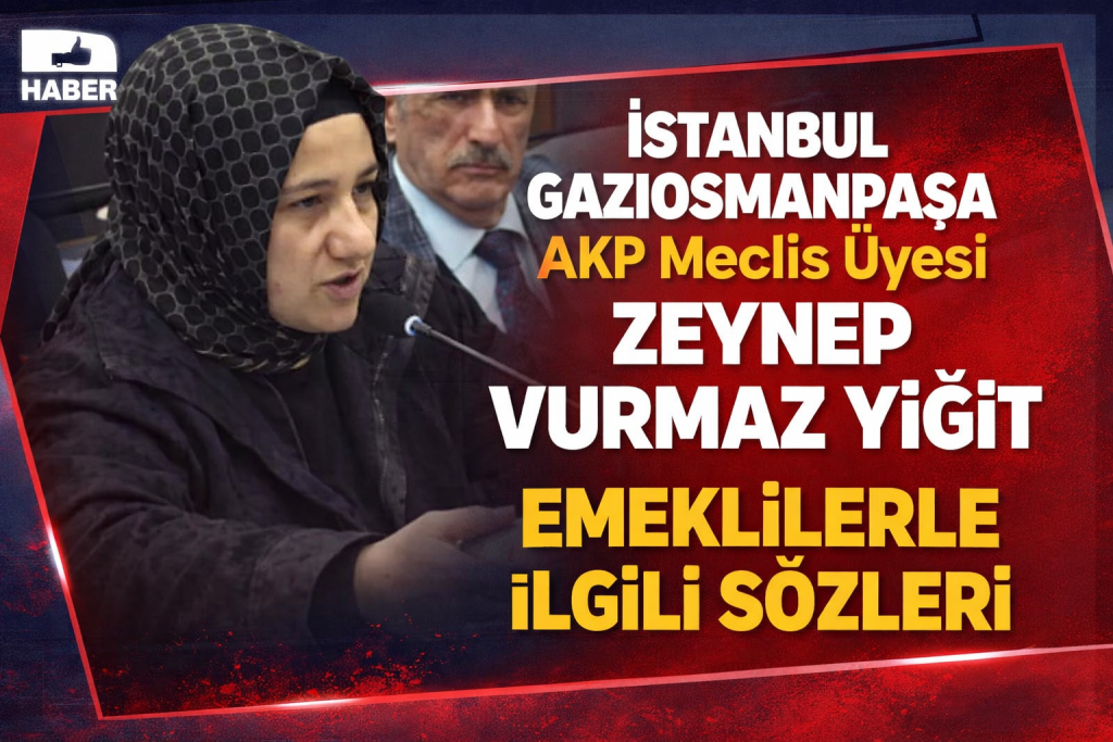İstanbul Gaziosmanpaşa AKP Meclis Üyesi Zeynep Vurmaz Yiğit Emeklilerle ilgili Sözleri