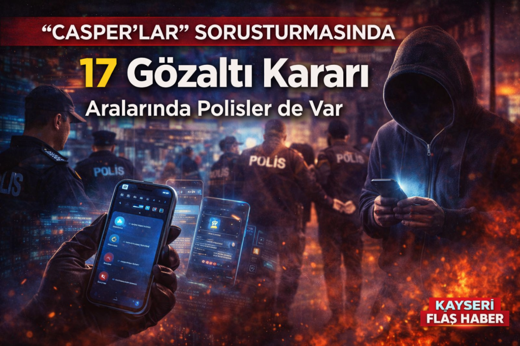 “Casper’lar” Soruşturmasında 17 Gözaltı Kararı: Aralarında Polisler de Var