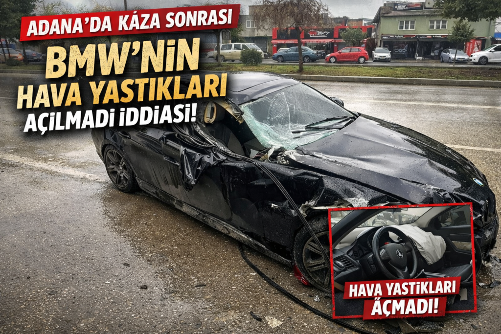 Adana’da Kaza Sonrası BMW’nin Hava Yastıkları Açılmadı iddiası!