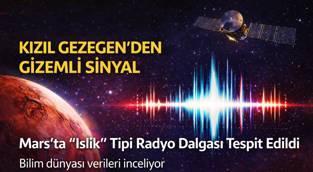 Mars’ta İlk Kez “Islık” Tipi Radyo Sinyali Tespit Edildi