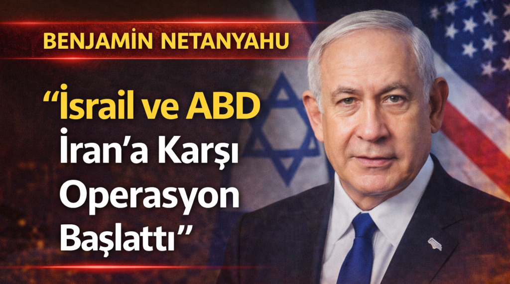 Benjamin Netanyahu: “İsrail ve ABD İran’a Karşı Operasyon Başlattı”