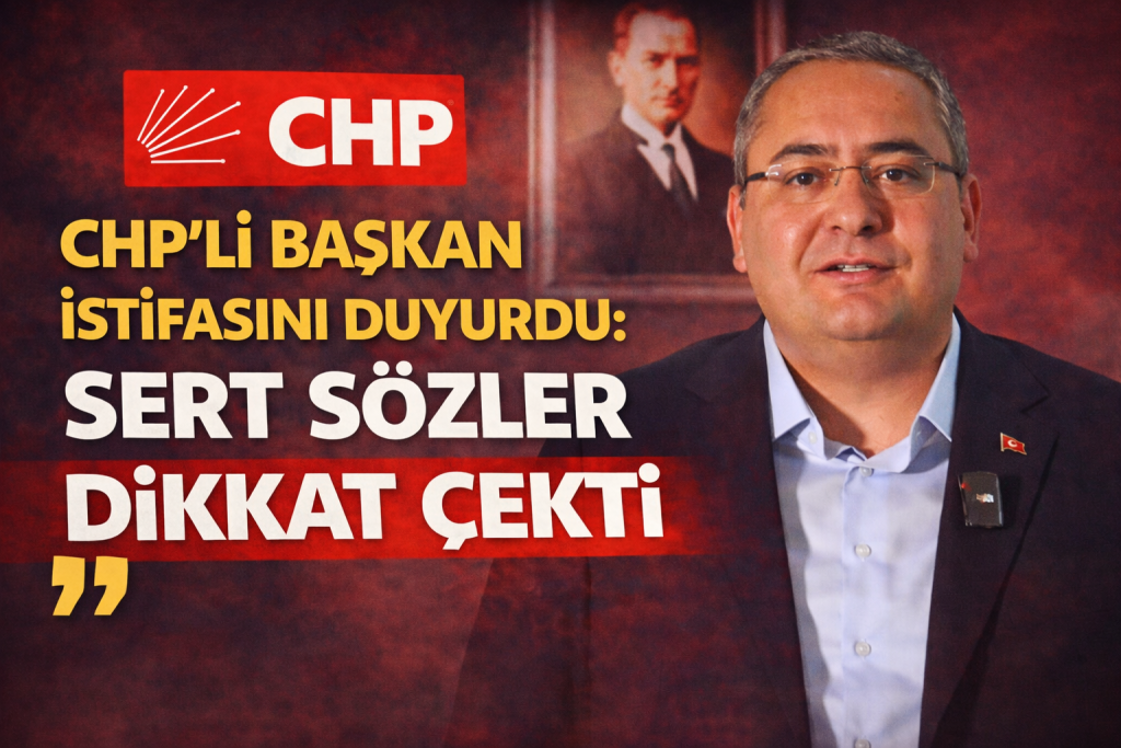 CHP’li Başkan İstifasını Duyurdu: Sert Sözler Dikkat Çekti
