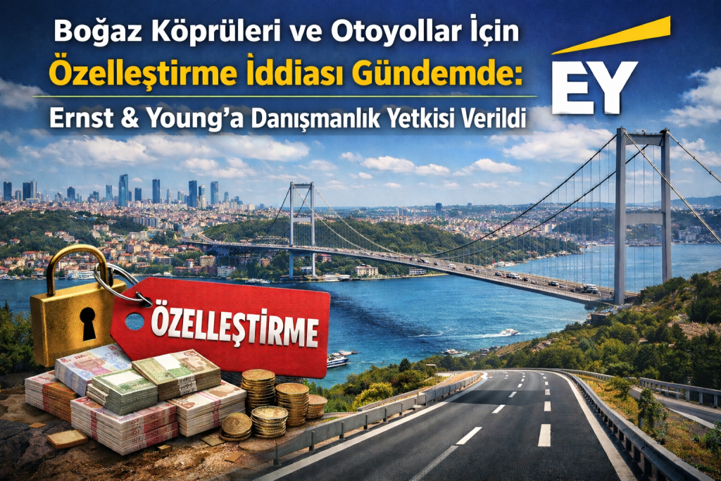 Boğaz Köprüleri ve Otoyollar İçin Özelleştirme İddiası Gündemde: Ernst & Young’a Danışmanlık Yetkisi Verildi