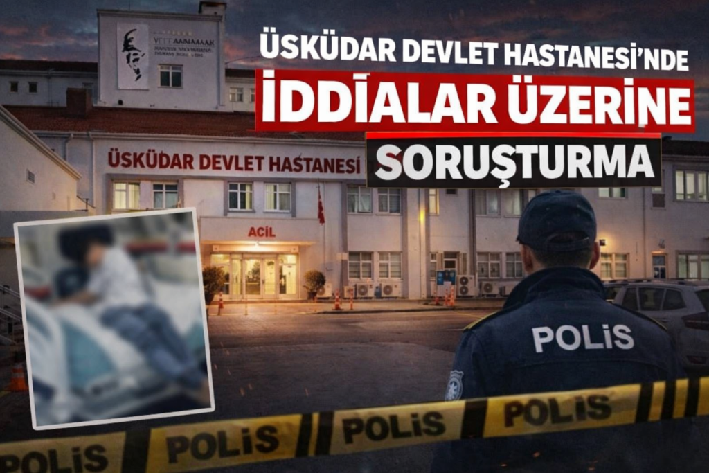 Üsküdar Devlet Hastanesi’nde İddialar Üzerine Soruşturma