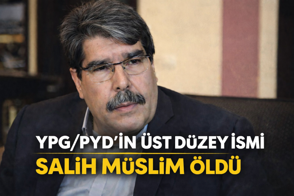 YPG/PYD’NİN ÜST DÜZEY İSMİ SALİH MÜSLİM ÖLDÜ