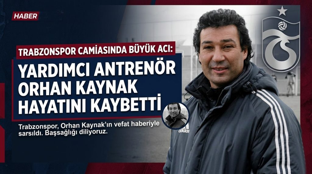 Trabzonspor Camiasında Büyük Acı: Yardımcı Antrenör Orhan Kaynak Hayatını Kaybetti