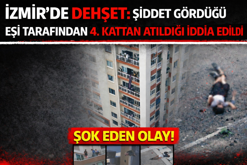 İzmir’de Dehşet: Şiddet Gördüğü Eşi Tarafından 4. Kattan Atıldığı İddia Edildi