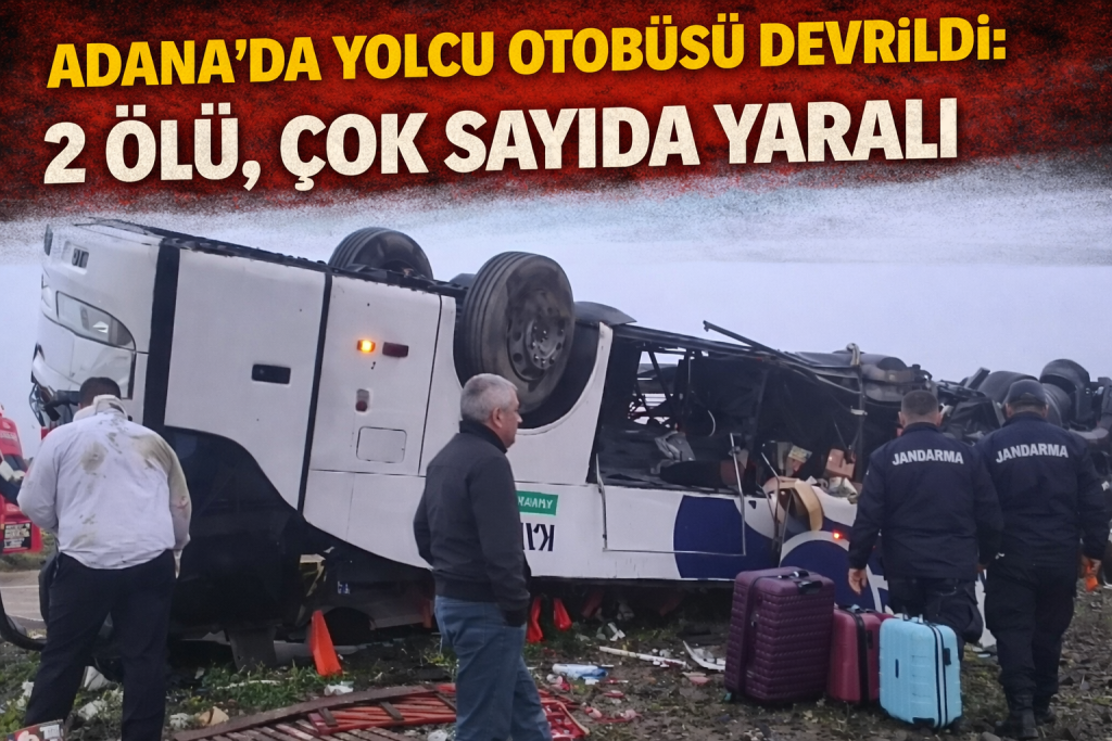 ADANA’DA YOLCU OTOBÜSÜ DEVRİLDİ: 2 ÖLÜ, ÇOK SAYIDA YARALI