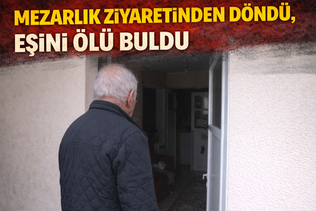 MEZARLIK ZİYARETİNDEN DÖNDÜ, EŞİNİ ÖLÜ BULDU
