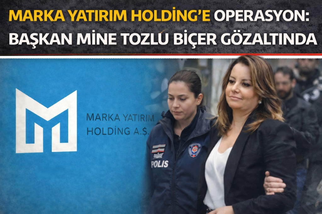 Marka Yatırım Holding’e Operasyon: Başkan Mine Tozlu Biçer Gözaltında