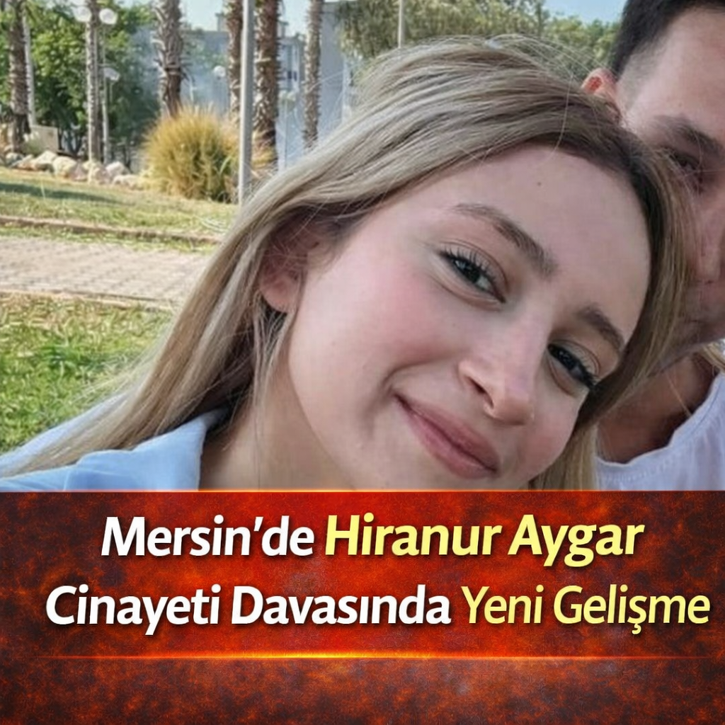 Mersin’de Hiranur Aygar Cinayeti Davasında Yeni Gelişme
