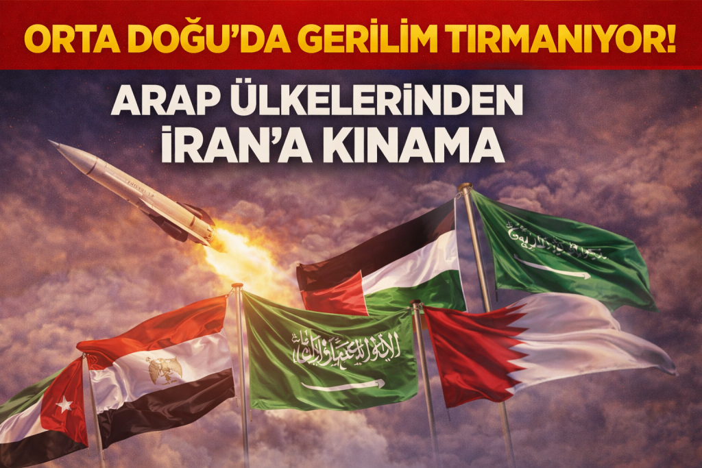 ORTA DOĞU’DA GERİLİM TIRMANIYOR! ARAP ÜLKELERİNDEN İRAN’A KINAMA