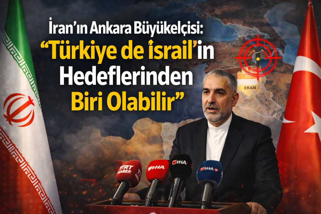İran’ın Ankara Büyükelçisi: “Türkiye de İsrail’in Hedeflerinden Biri Olabilir”