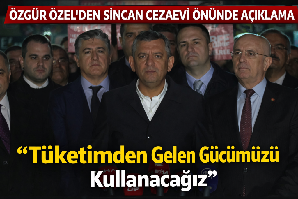 Özgür Özel’den Sincan Cezaevi Önünde Açıklama: “Tüketimden Gelen Gücümüzü Kullanacağız”