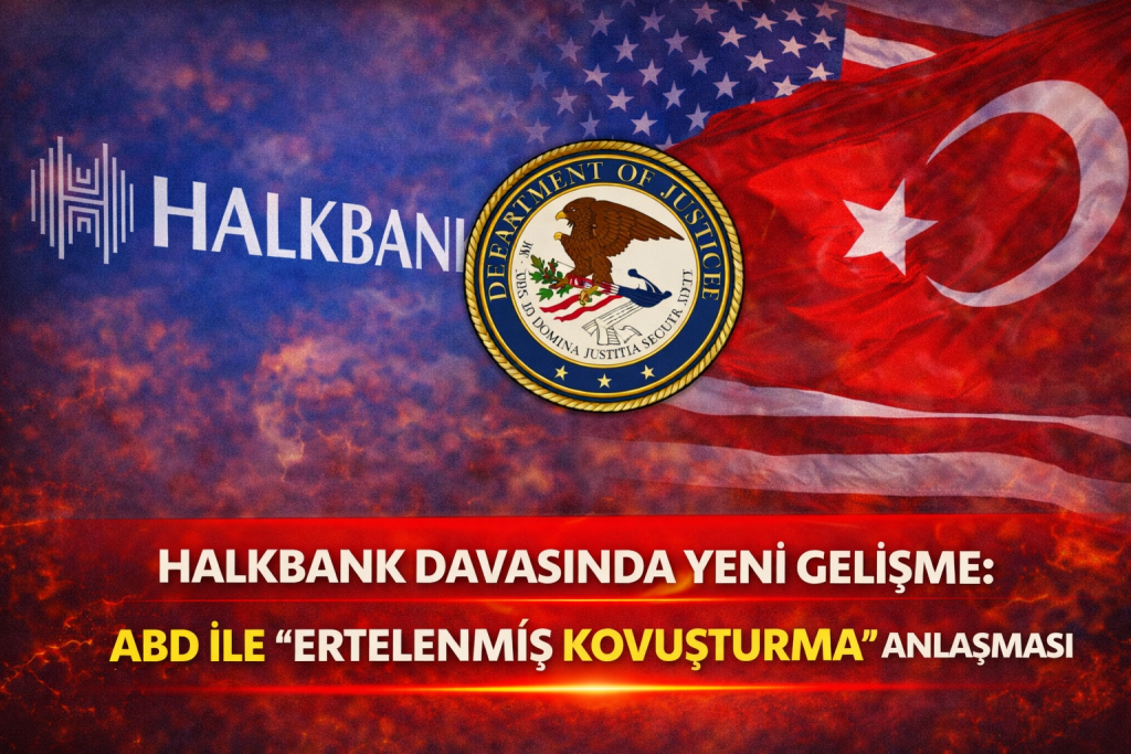 Halkbank Davasında Yeni Gelişme: ABD ile “Ertelenmiş Kovuşturma” Anlaşması