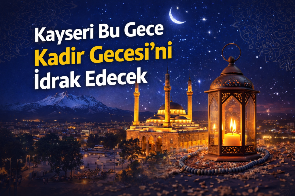 Kayseri Bu Gece Kadir Gecesi’ni İdrak Edecek: Camilerde Özel Programlar Düzenlenecek
